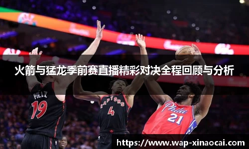 火箭与猛龙季前赛直播精彩对决全程回顾与分析
