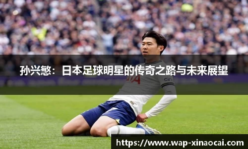 孙兴慜：日本足球明星的传奇之路与未来展望